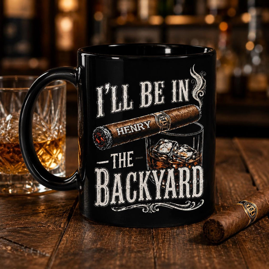 Personalized I'll Be In The Backyard Mug, Gift For Husband Dad From Wife Kids, Whiskey Cigar Coffee Cup, Father's Day Birthday Gift